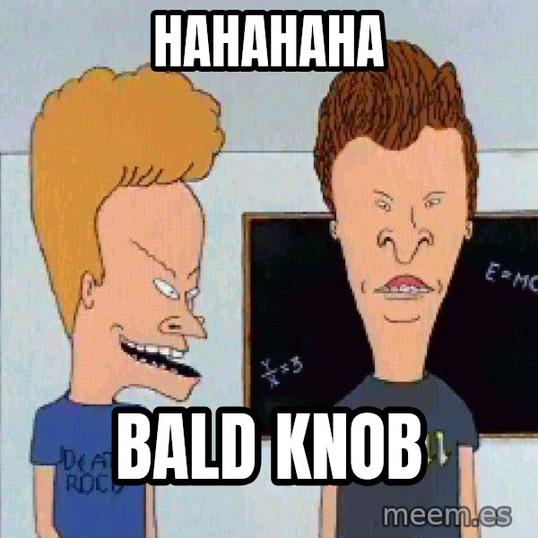 Beavis and butthead meme: Hahahaha / Bald knob