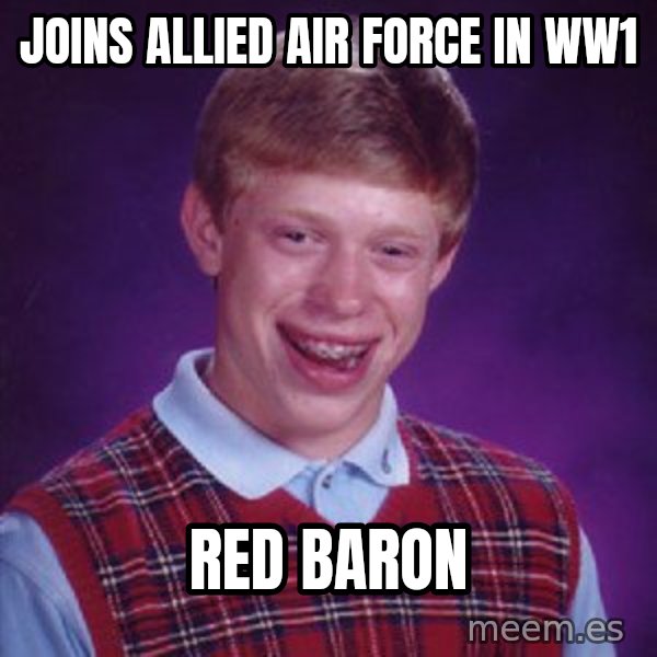 Bad Luck Brian meme: Joins allied air force in ww1 / red baron