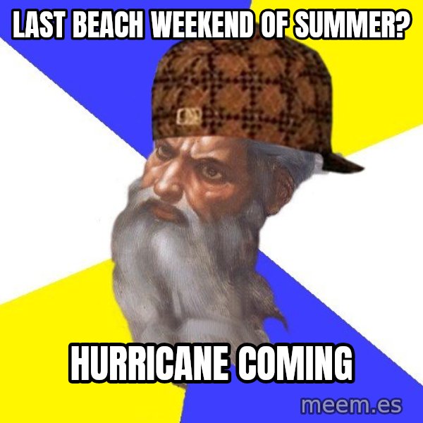 Scumbag God meme: Last beach weekend of summer? / Hurricane coming