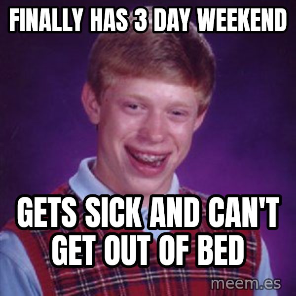 Bad Luck Brian meme: Finally has 3 day weekend / Gets sick and can't get out of bed