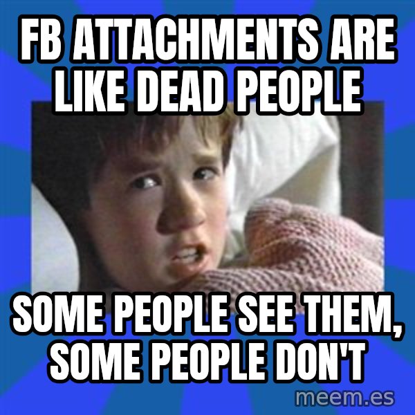 i see dead people meme: FB attachments are like dead people / some people see them, some people don't