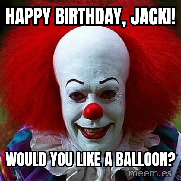 Pennywise the Clown meme: Happy Birthday, jacki! / would you like a balloon?