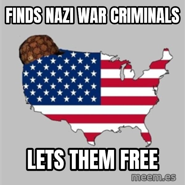 Scumbag America2 meme: Finds nazi war criminals / Lets them free