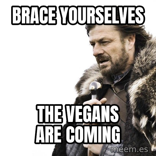 Winter is Coming meme: brace yourselves / the vegans are coming