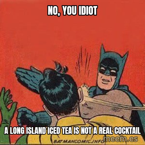 batman slap robin meme: no, you idiot / a long island iced tea is not a real cocktail