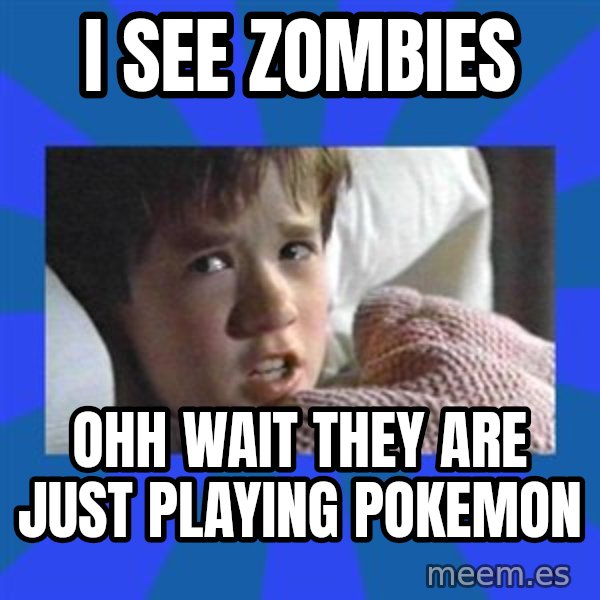 i see dead people meme: I see zombies / ohh wait they are just playing pokemon