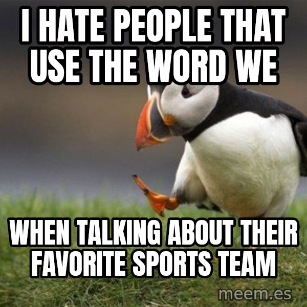 Unpopular Opinion Puffin meme: I hate people that use the word we / when talking about their favorite sports team