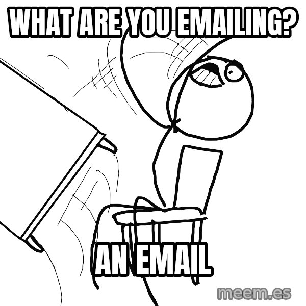 Desk Flip Rage Guy meme: What are you emailing? / An email