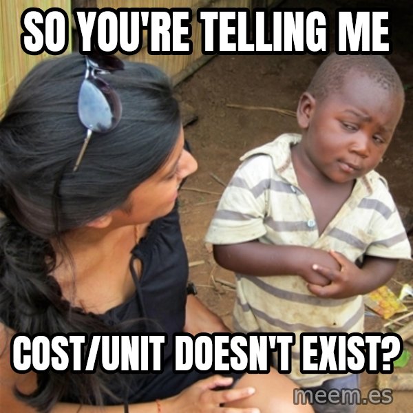 So You're Telling me meme: so you're telling me / cost/unit doesn't exist?
