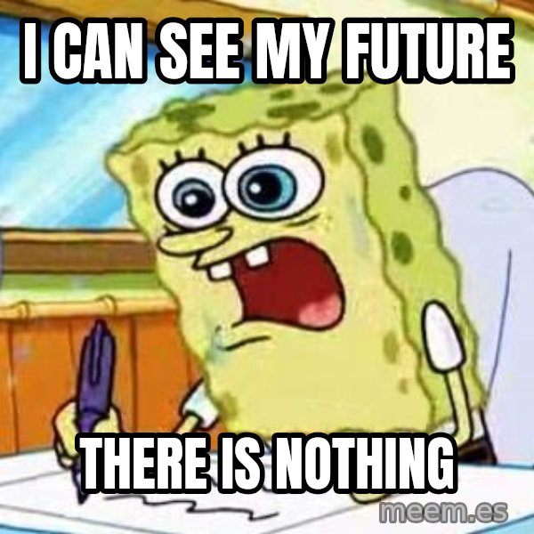 Spongebob What I Learned In Boating School Is meme: I can see my future / there is nothing