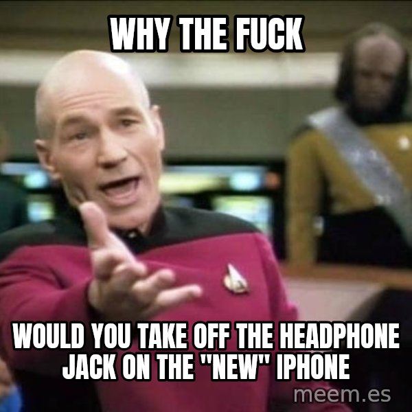 Why the fuck meme: Why the fuck / would you take off the headphone jack on the "new" iphone