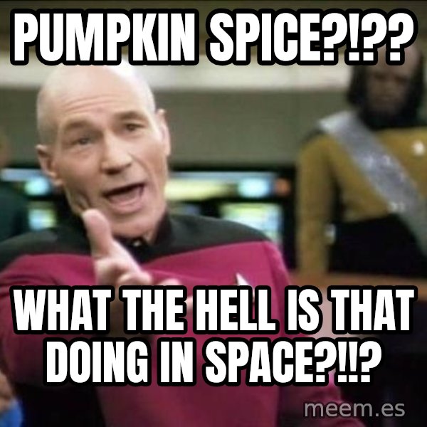Why the fuck meme: Pumpkin spice?!?? / What the hell is that doing in space?!!?