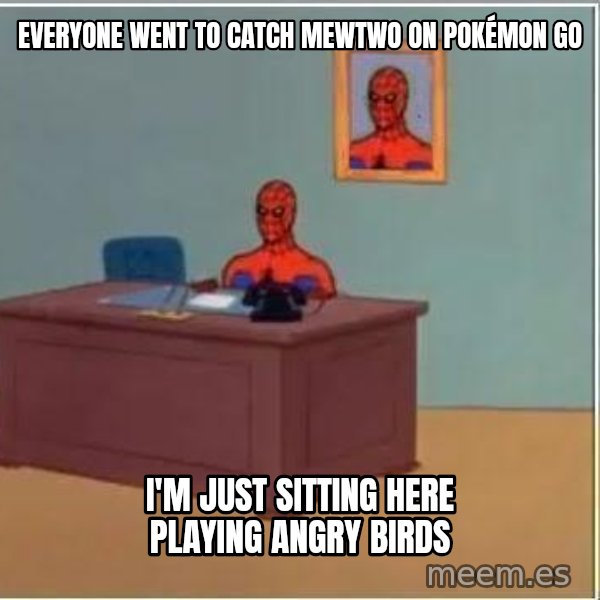 Spiderman Desk meme: Everyone went to catch mewtwo on Pokémon Go / I'm just sitting here playing angry birds
