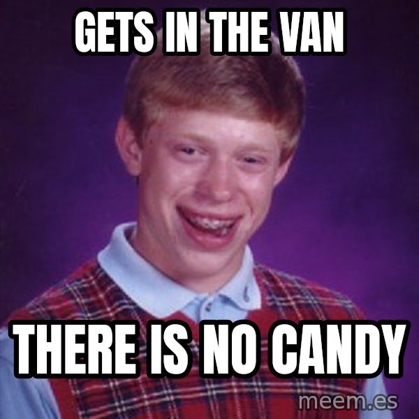 Bad Luck Brian meme: Gets in the van / there is no candy