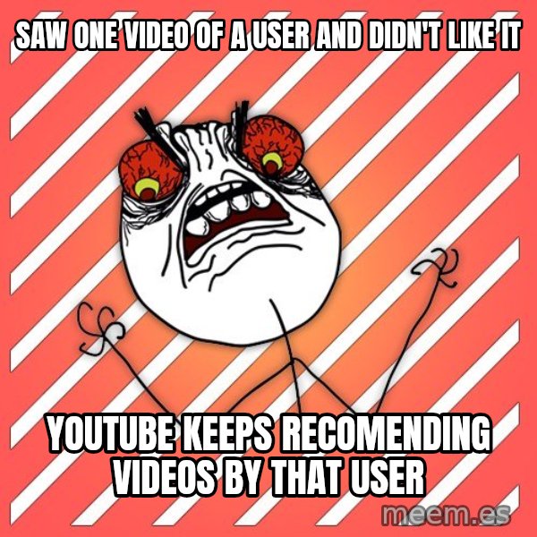 iHate meme: saw one video of a user and didn't like it / youtube keeps recomending videos by that user