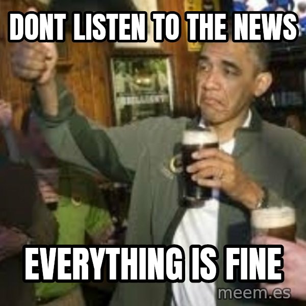 obama beer meme: dont listen to the news / everything is fine