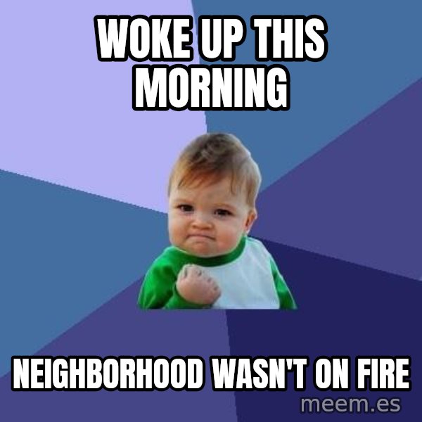 Success Kid meme: Woke up this morning / Neighborhood wasn't on fire