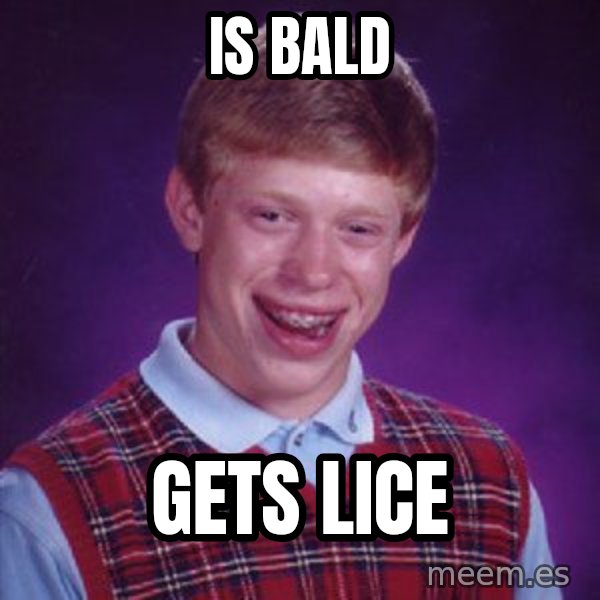 Bad Luck Brian meme: is bald / gets lice