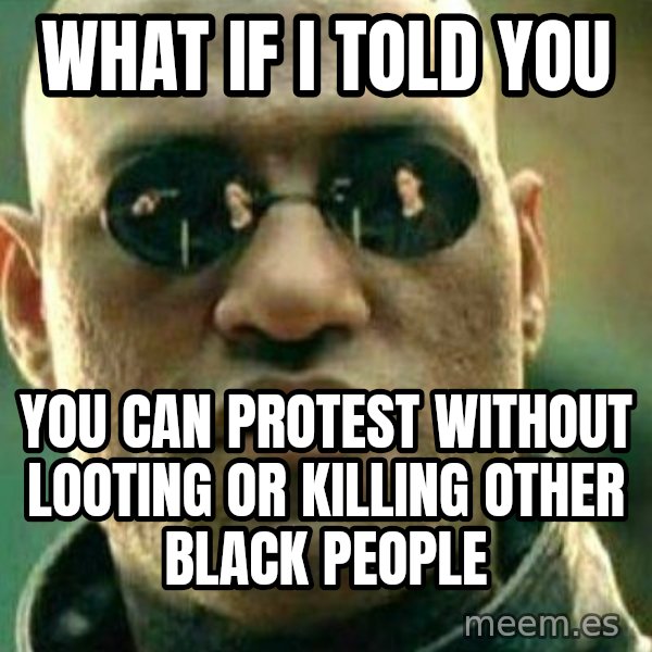What If I Told You meme: What if I told you / you can protest without looting or killing other black people