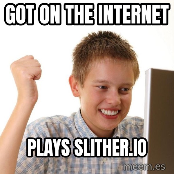 First Day on the internet kid meme: GOT ON THE INTERNET / PLAYS SLITHER.IO