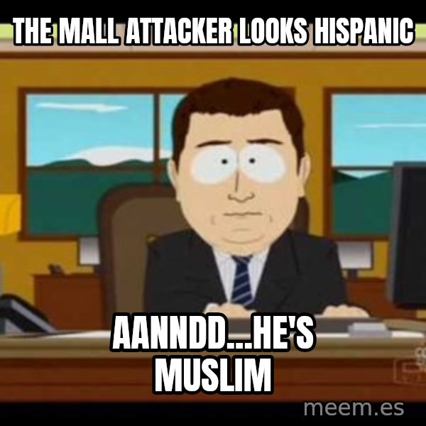 south park aand it's gone meme: the mall attacker looks Hispanic / aanndd...he's muslim