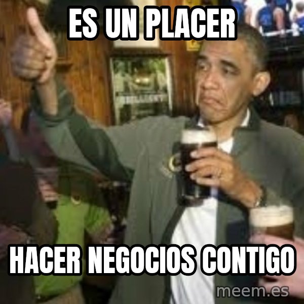 obama beer meme: es un placer / hacer negocios contigo