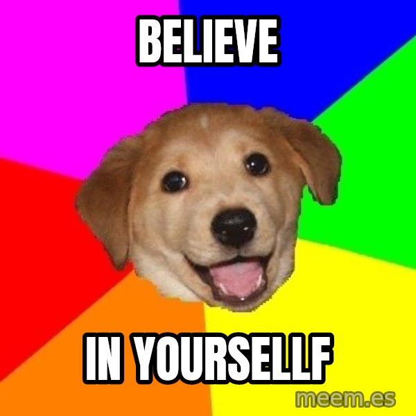 Advice Dog meme: Believe / In Yoursellf