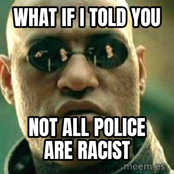 What If I Told You meme: What if I told you / not all police are racist