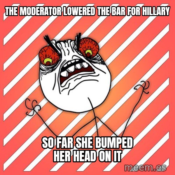 iHate meme: the moderator lowered the bar for hillary / so far she bumped her head on it