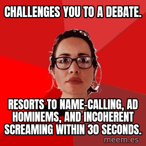 Liberal Douche Garofalo meme: Challenges you to a debate. / Resorts to name-calling, ad hominems, and incoherent screaming within 30 seconds.