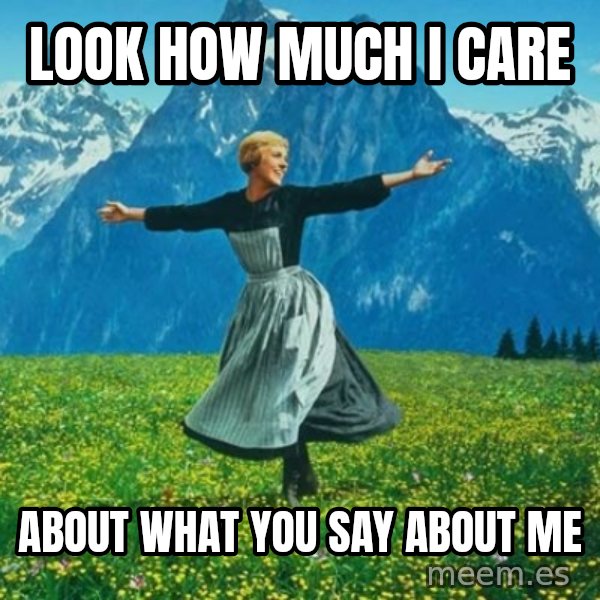 Look at All the Fucks I Give meme: Look how much i care / about what you say about me
