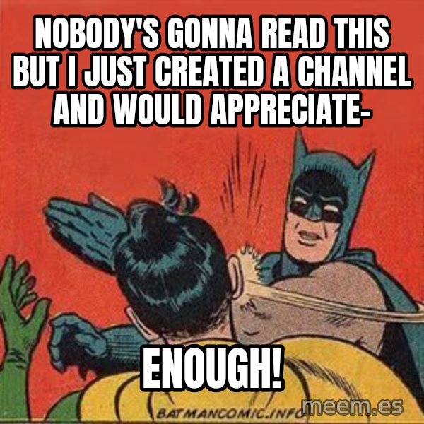 batman slap robin meme: Nobody's gonna read this but I just created a channel and would appreciate- / ENOUGH!