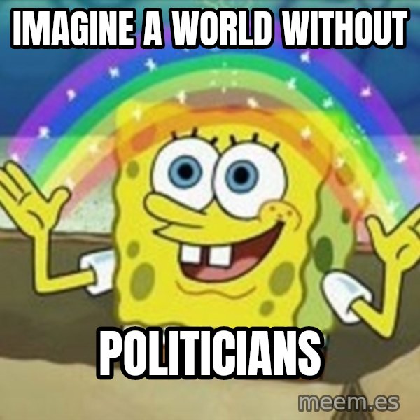 Spongebob meme: imagine a world without / politicians