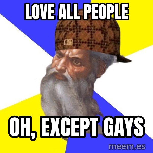 Scumbag God meme: Love All People / Oh, except gays