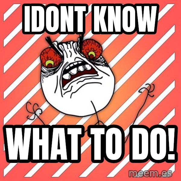 iHate meme: idont know / what to do!