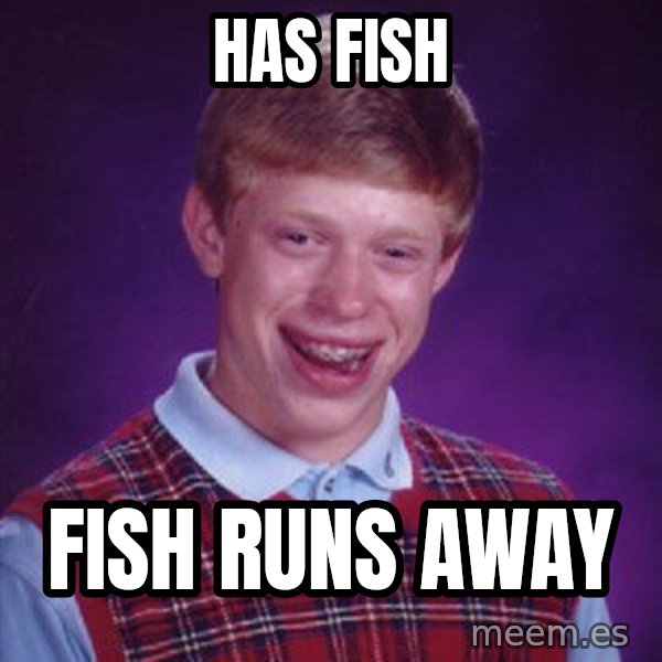 Bad Luck Brian meme: Has Fish / fish runs away