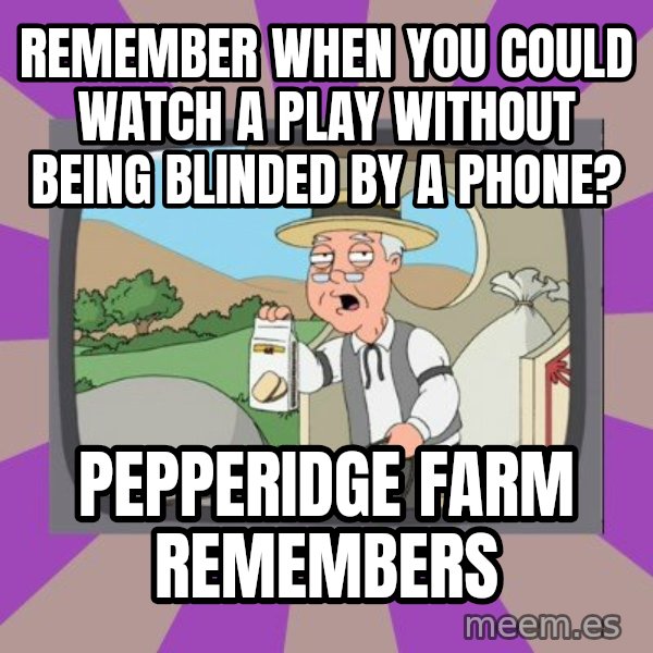 Pepperidge Farm Remembers Meme meme: remember when you could watch a play without being blinded by a phone? / pepperidge farm remembers