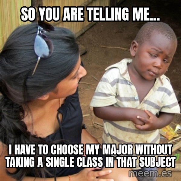 So You're Telling me meme: So you are telling me... / I have to choose my major without taking a single class in that subject