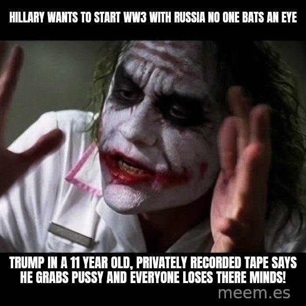 joker mind loss meme: Hillary wants to start WW3 with Russia no one bats an eye / Trump in a 11 year old, privately recorded tape says he grabs pussy and everyone loses there minds!