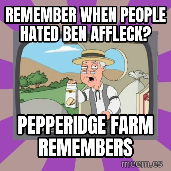 Pepperidge Farm Remembers FG meme: remember when people hated ben affleck? / pepperidge farm remembers