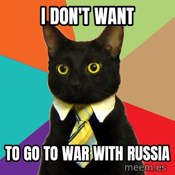 Business Cat meme: I don't want / to go to war with Russia