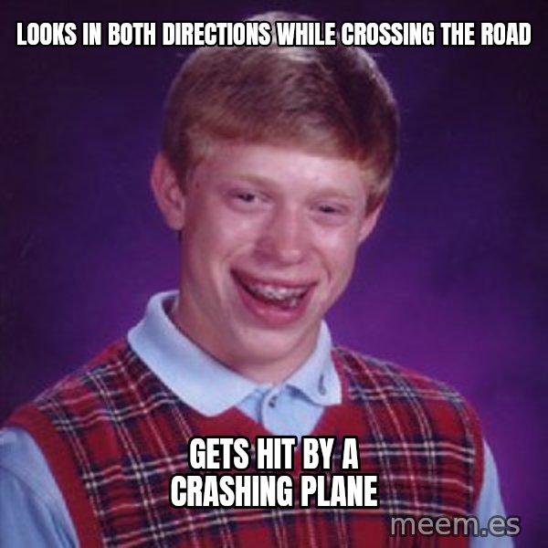 Bad Luck Brian meme: looks in both directions while crossing the road / gets hit by a crashing plane