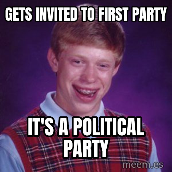 Bad Luck Brian meme: Gets invited to first party / It's a political party
