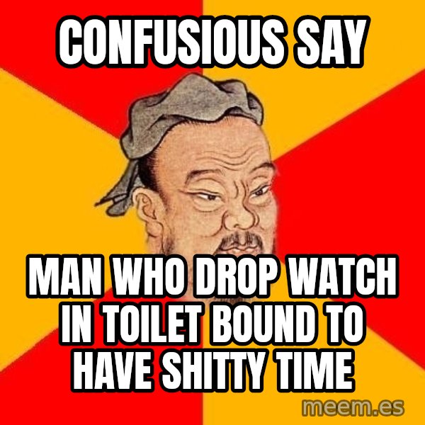 Wise Confucius meme: Confusious say / Man who drop watch in toilet bound to have shitty time