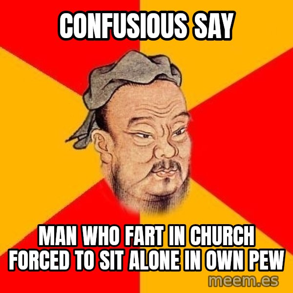 Wise Confucius meme: COnfusious say / Man who fart in church forced to sit alone in own pew