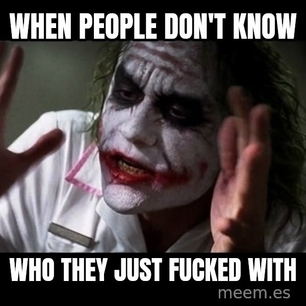 joker mind loss meme: When people don't know / Who they just fucked with