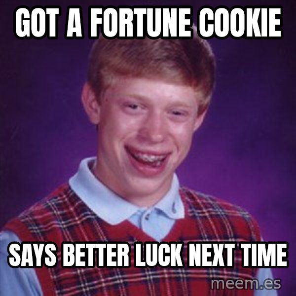 Bad Luck Brian meme: got a fortune cookie / says better luck next time