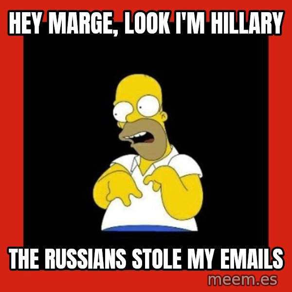 Homer retard meme: hey marge, look i'm hillary / the russians stole my emails