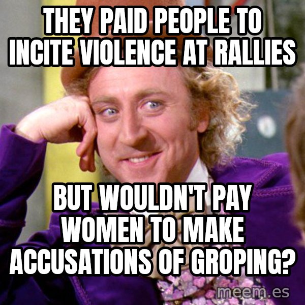 Willy Wonka meme: They paid people to incite violence at rallies / but wouldn't pay women to make accusations of groping?
