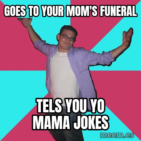 Douchebag Roommate meme: goes to your mom's funeral / tels you yo mama jokes